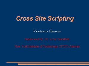 Cross Site Scripting Moutasem Hamour Supervised By Dr