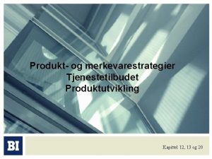 Produkt og merkevarestrategier Tjenestetilbudet Produktutvikling Kapittel 12 13