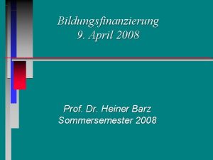 Bildungsfinanzierung 9 April 2008 Prof Dr Heiner Barz