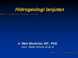 Hidrogeologi lanjutan Ir Moh Sholichin MT Ph D