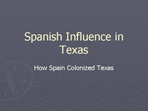 Spanish Influence in Texas How Spain Colonized Texas