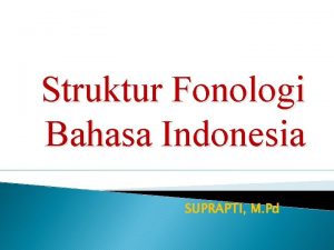 Struktur Fonologi Bahasa Indonesia SUPRAPTI M Pd Struktur