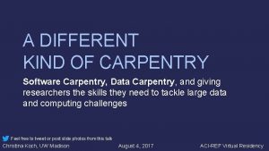 A DIFFERENT KIND OF CARPENTRY Software Carpentry Data