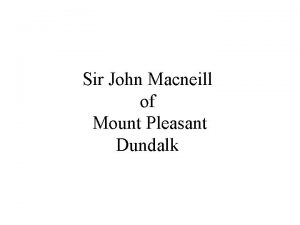 Sir John Macneill of Mount Pleasant Dundalk Sir
