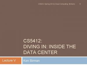 CS 5412 Spring 2016 Cloud Computing Birman CS