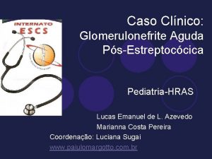 Caso Clnico Glomerulonefrite Aguda PsEstreptoccica PediatriaHRAS Lucas Emanuel