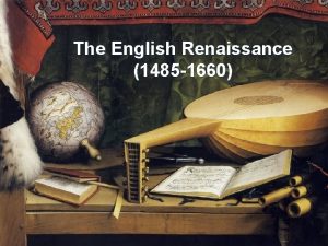 The English Renaissance 1485 1660 What was the