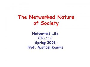 The Networked Nature of Society Networked Life CIS