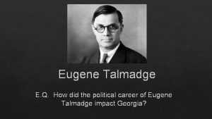 Eugene Talmadge E Q How did the political