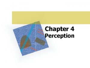 Chapter 4 Perception Basic Principles of PERCEPTION Perception