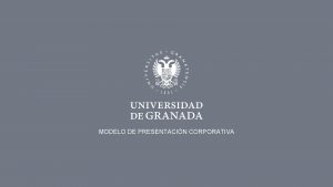 MODELO DE PRESENTACIN CORPORATIVA NDICE UNIVERSIDAD DE GRANADA