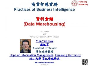 Practices of Business Intelligence Tamkang University Data Warehousing