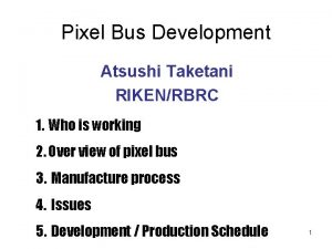 Pixel Bus Development Atsushi Taketani RIKENRBRC 1 Who