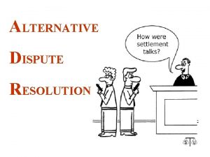 ALTERNATIVE DISPUTE RESOLUTION NEGOTIATION Parties communicate with each