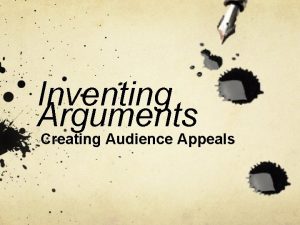 Inventing Arguments Creating Audience Appeals Appeals connect an
