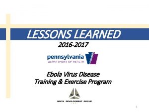 LESSONS LEARNED 2016 2017 Ebola Virus Disease Training