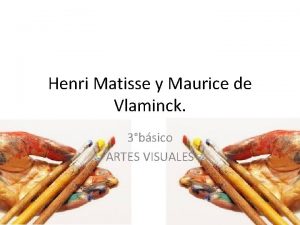 Henri Matisse y Maurice de Vlaminck 3bsico ARTES