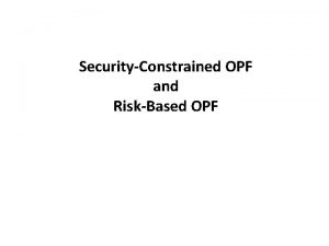 SecurityConstrained OPF and RiskBased OPF OPF SCOPF OBJECTIVE