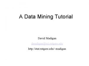 A Data Mining Tutorial David Madigan dmadiganrci rutgers