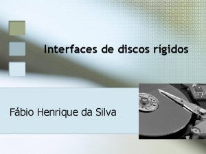 Interfaces de discos rgidos Fbio Henrique da Silva