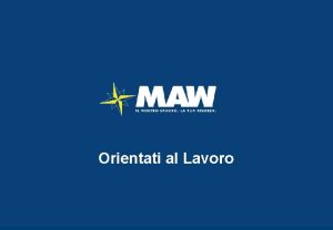 Orientati al Lavoro Agenda Chi MAW Cosa facciamo