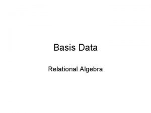 Basis Data Relational Algebra Aljabar Relasional Aljabar relasional