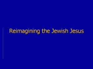 Reimagining the Jewish Jesus Reimagining the Jewish Jesus