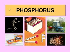 PHOSPHORUS PHOSPHORUS P Discovered In 1669 by Henning