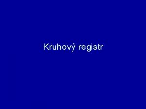 Kruhov registr Kruhov registr zpracovv natenou informaci do