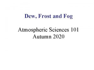 Dew Frost and Fog Atmospheric Sciences 101 Autumn