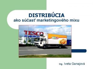 DISTRIBCIA ako sas marketingovho mixu Ing Iveta Ganajov