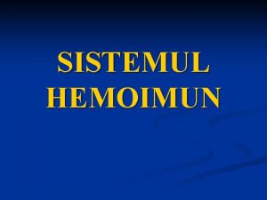 SISTEMUL HEMOIMUN Organele hemato i limfopoietice Sunt organe