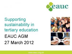 Supporting sustainability in tertiary education EAUC AGM 27