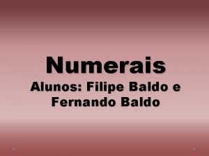 Numerais Alunos Filipe Baldo e Fernando Baldo O