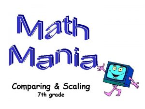 Comparing Scaling 7 th grade Comparing Scaling Vocabulary