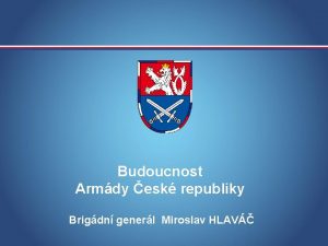 Budoucnost Armdy esk republiky Brigdn generl Miroslav HLAV