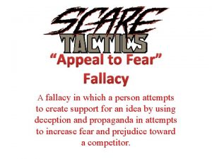 Appeal to Fear Fallacy A fallacy in which