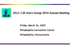 OCLC CJK Users Group 2010 Annual Meeting Friday