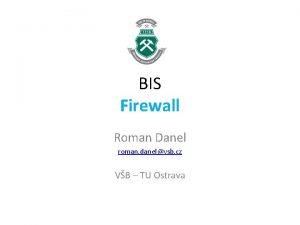 BIS Firewall Roman Danel roman danelvsb cz VB