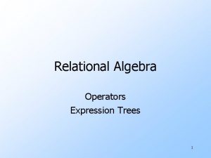 Relational Algebra Operators Expression Trees 1 What is