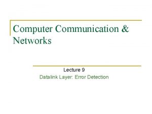 Computer Communication Networks Lecture 9 Datalink Layer Error