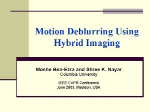 Motion Deblurring Using Hybrid Imaging Moshe BenEzra and