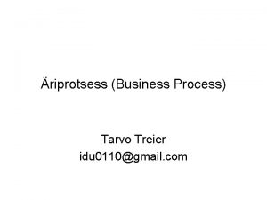 riprotsess Business Process Tarvo Treier idu 0110gmail com