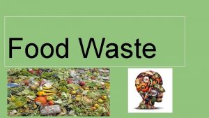 Food Waste What is food waste Food waste