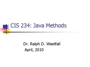 CIS 234 Java Methods Dr Ralph D Westfall
