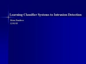 Learning Classifier Systems to Intrusion Detection Monu Bambroo