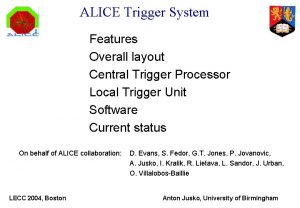 ALICE Trigger System Features Overall layout Central Trigger