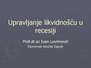 Upravljanje likvidnou u recesiji Prof dr sc Ivan