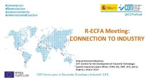 RECFA Meeting CONNECTION TO INDUSTRY Manuel Moreno Ballesteros