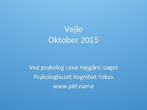 Vejle Oktober 2015 Ved psykolog Lena Hjgrd Isager
